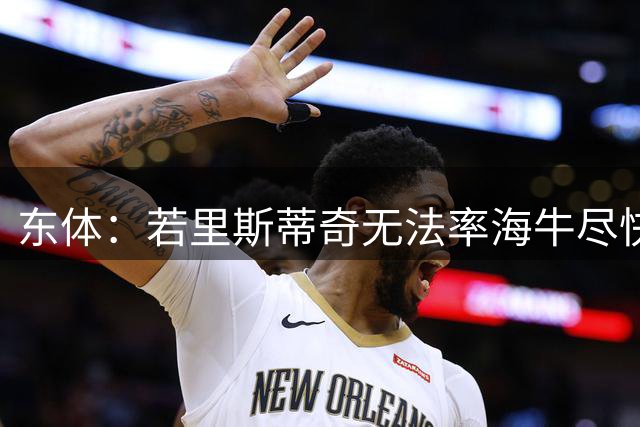东体：若里斯蒂奇无法率海牛尽快扭转劣势，下课只是时间问题