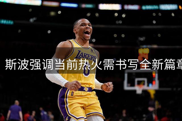 斯波强调当前热火需书写全新篇章