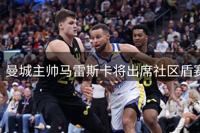 曼城主帅马雷斯卡将出席社区盾赛前发布会