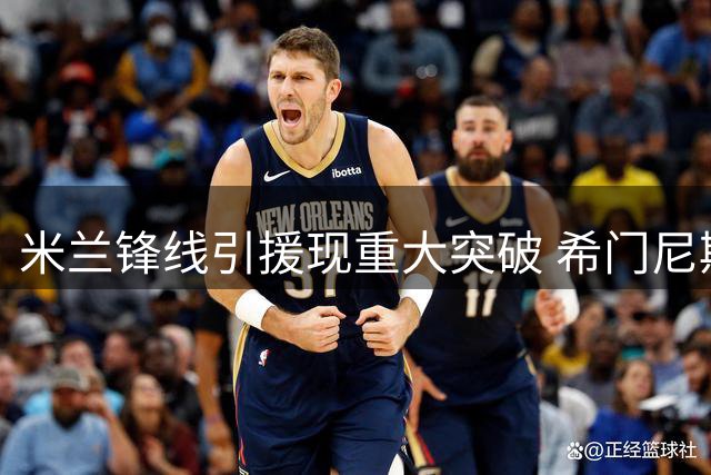 米兰锋线引援现重大突破 希门尼斯转会波尔图接近完成